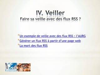 *Un exemple de veille avec des flux RSS : l’AURG
*Générer un flux RSS à partir d’une page web
*La mort des flux RSS
 