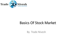 Basics Of Stock Market
By Trade Nivesh
 