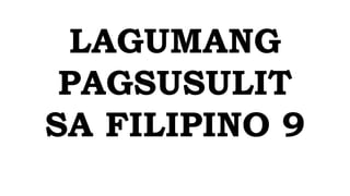 LAGUMANG
PAGSUSULIT
SA FILIPINO 9
 