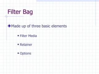 Filter Bag Made up of three basic elements Filter Media  Retainer Options 