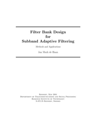 Filter Bank Design
for
Subband Adaptive Filtering
Methods and Applications
Jan Mark de Haan
Ronneby, May 2001
Department of Telecommunications and Signal Processing
Blekinge Institute of Technology
S-372 25 Ronneby, Sweden
 