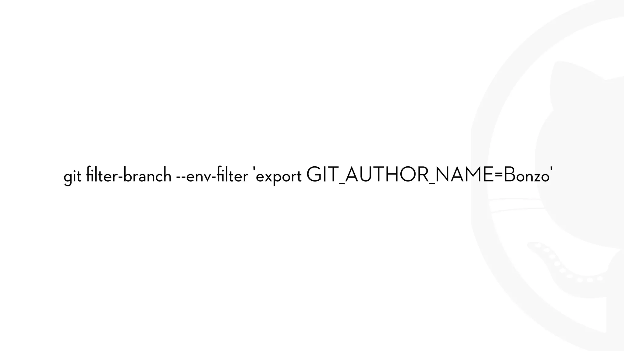git ﬁlter-branch --env-ﬁlter 'export GIT_AUTHOR_NAME=Bonzo'
 