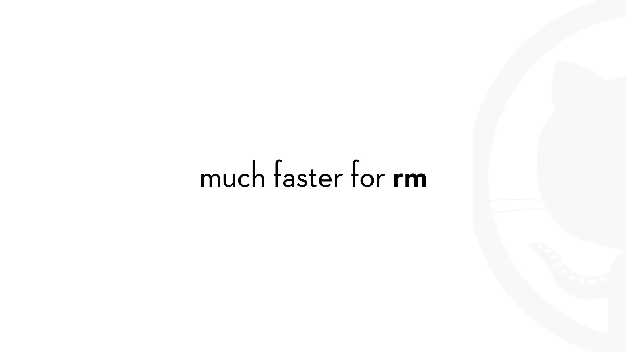much faster for rm
 