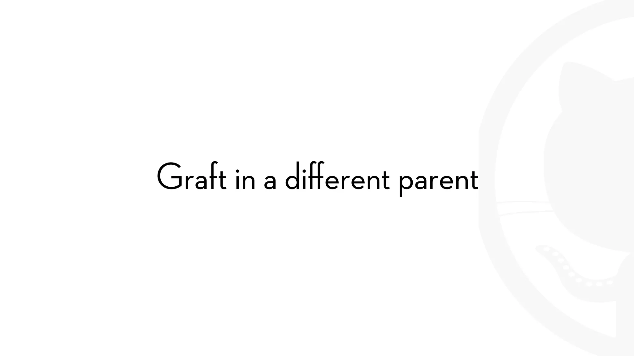 Graft in a diﬀerent parent
 
