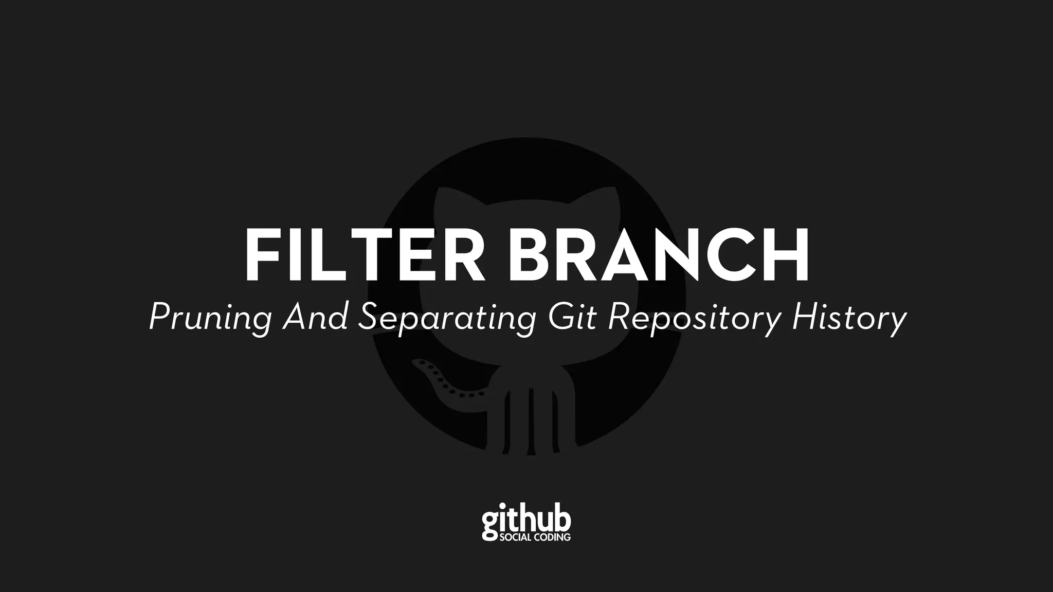 FILTER BRANCH
Pruning And Separating Git Repository History
 