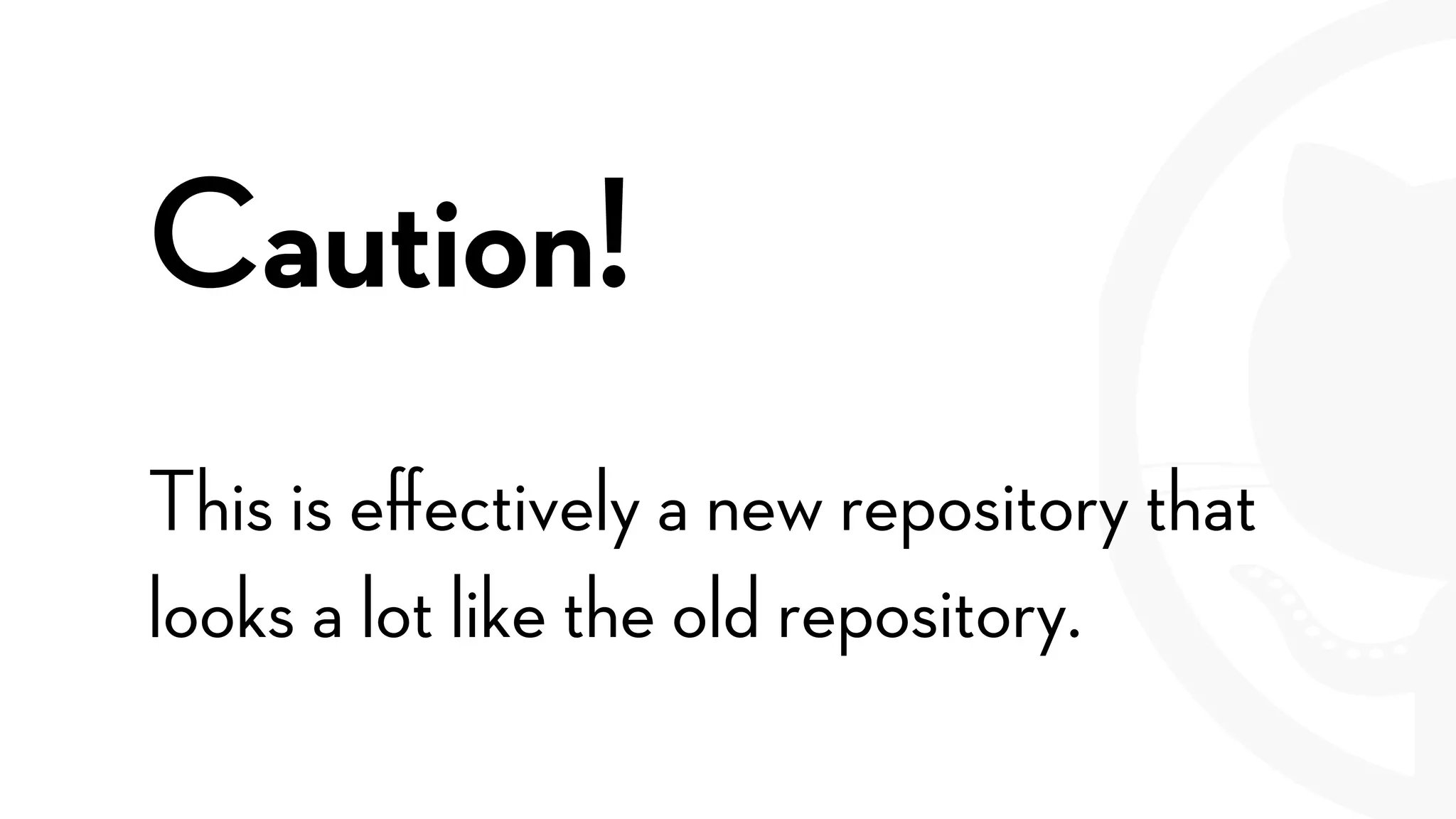 Caution!
This is eﬀectively a new repository that
looks a lot like the old repository.
 
