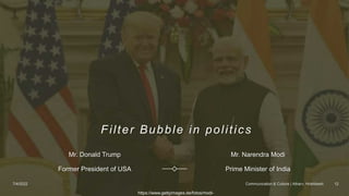 Filter Bubble in politics
Mr. Donald Trump
Former President of USA
Mr. Narendra Modi
Prime Minister of India
12
Communicat...