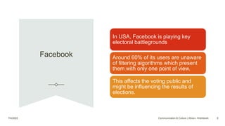 Facebook
In USA, Facebook is playing key
electoral battlegrounds
Around 60% of its users are unaware
of filtering algorith...