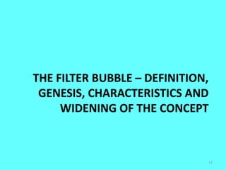 THE FILTER BUBBLE – DEFINITION,
GENESIS, CHARACTERISTICS AND
WIDENING OF THE CONCEPT
12
 