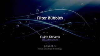Filter Bubbles
Guido Stevens
@GuidoStevens
cosent.nl
Social Knowledge Technology
 