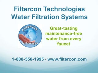 Filtercon Technologies Water Filtration Systems Great-tasting maintenance-free water from every faucet 1-800-550-1995 • www.filtercon.com 