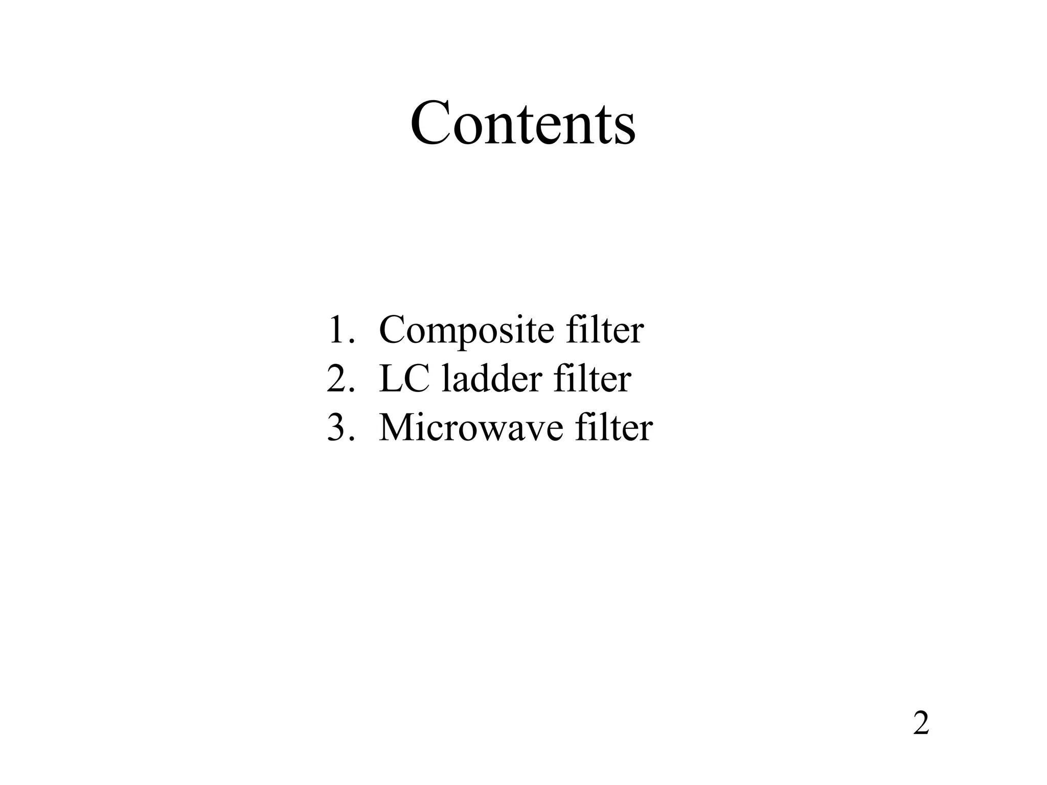 Contents
2
1. Composite filter
2. LC ladder filter
3. Microwave filter
 