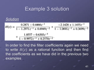 Example 3 solution
Solution
In order to find the filter coefficients again we need
to write 𝐻(𝑧) as a rational function and then find
the coefficients as we have did in the previous two
examples
41
 