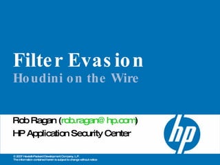 Filter Evasion Houdini on the Wire Rob Ragan ( [email_address] ) HP Application Security Center 