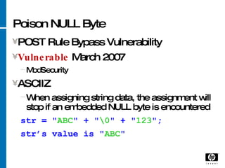 Poison NULL Byte <ul><li>POST Rule Bypass Vulnerability </li></ul><ul><li>Vulnerable  March 2007 </li></ul><ul><ul><li>Mod...