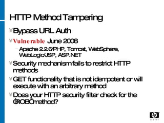 HTTP Method Tampering <ul><li>Bypass URL Auth </li></ul><ul><li>Vulnerable  June 2008 </li></ul><ul><ul><li>Apache 2.2.6/P...