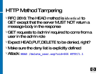 HTTP Method Tampering <ul><li>RFC 2616: The HEAD method is  identical  to GET except that the server MUST NOT return a mes...