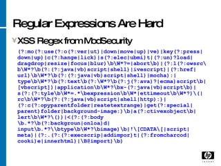 Regular Expressions Are Hard <ul><li>XSS Regex from ModSecurity </li></ul><ul><li>(?:mo(?:use(?:o(?:ver|ut)|down|move|up)|...