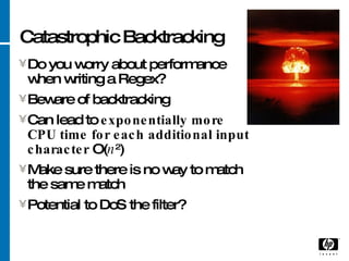 Catastrophic   Backtracking <ul><li>Do you worry about performance when writing a Regex? </li></ul><ul><li>Beware of backt...