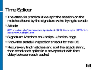 Time Splicer <ul><li>The attack is practical if we split the session on the matches found by the signature we're trying to...