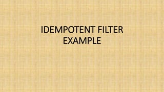 IDEMPOTENT FILTER
EXAMPLE
 