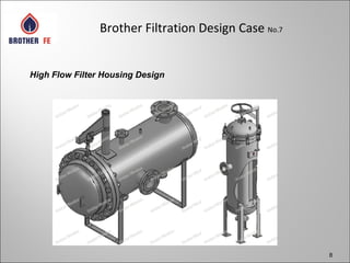 8
Brother Filtration Design Case No.7
High Flow Filter Housing Design
