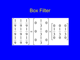 Box Filter











































0
0
0
3
1
3
1
3
1
0
0
0
0
3
1
0
0
3
1
0
0
3
1
0
9
1
9
1
9
1
9
1
9
1
9
1
9
1
9
1
9
1

 