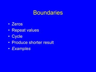 Boundaries
• Zeros
• Repeat values
• Cycle
• Produce shorter result
• Examples
 
