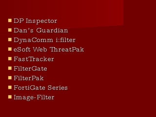 DP Inspector Dan’s Guardian DynaComm i:filter eSoft Web ThreatPak FastTracker FilterGate FilterPak FortiGate Series Image-Filter 