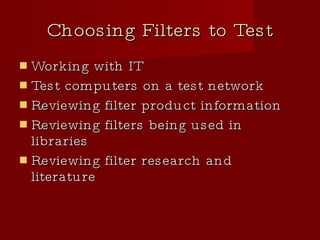 Choosing Filters to Test Working with IT Test computers on a test network Reviewing filter product information Reviewing filters being used in libraries Reviewing filter research and literature 