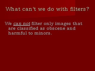 What can't we do with filters? We  can not  filter only images that are classified as obscene and harmful to minors. 