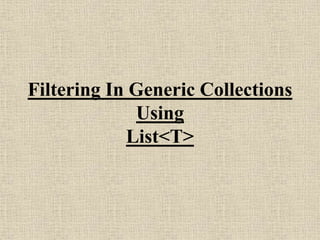 Filtering In Generic Collections
Using
List<T>
 