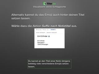 Alternativ kannst du das Emoji auch hinter deinen Titel
setzen lassen.
Wähle dazu die Aktion Suﬃx nach Notiztitel aus.
Du kannst an den Titel einer Notiz übrigens
beliebig viele verschiedene Emojis setzen
lassen.
filterize
Visualisiere deine Schlagworte
 
