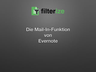 Die Mail-In-Funktion 
von 
Evernote
filterize
 