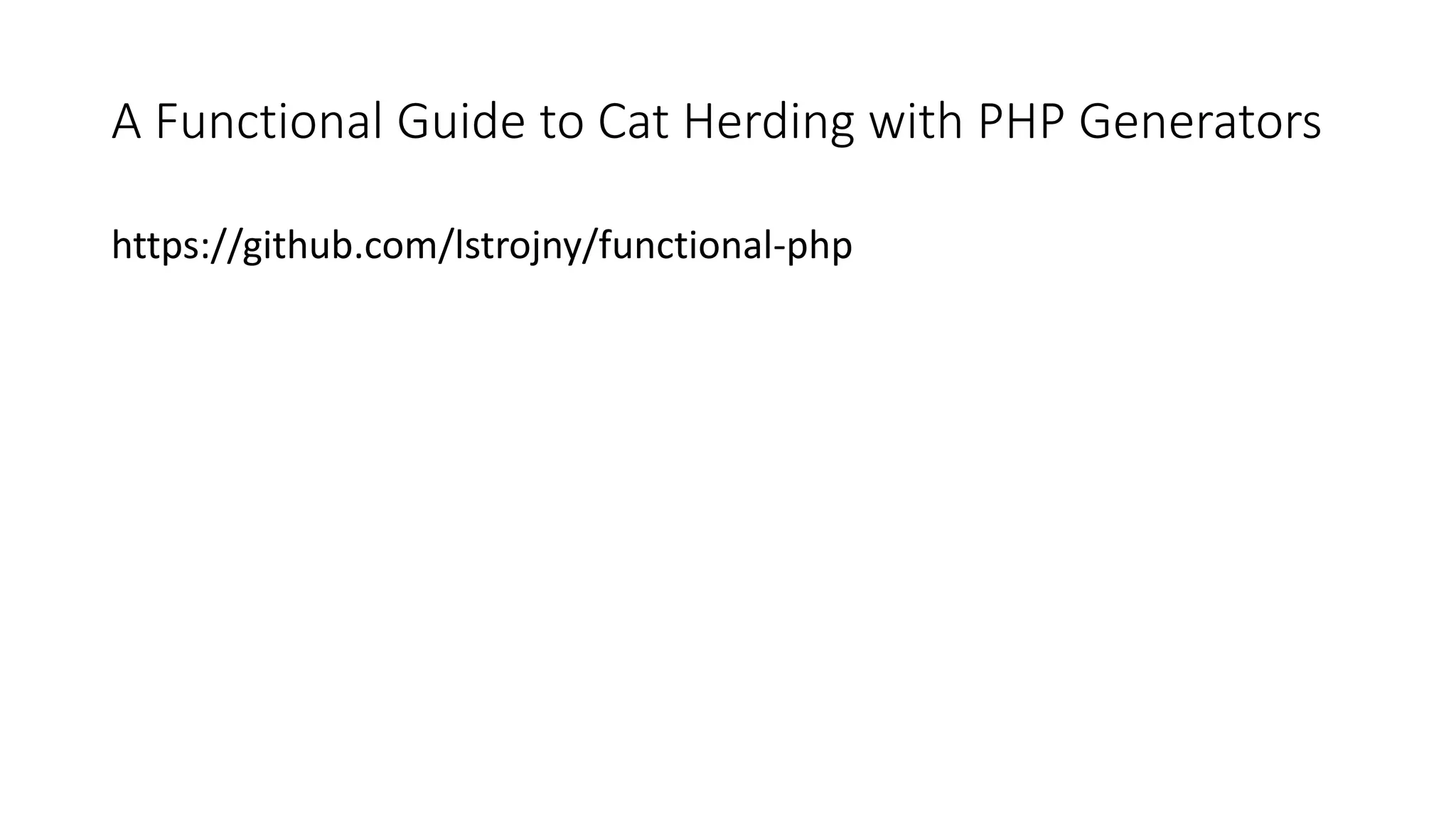 A Functional Guide to Cat Herding with PHP Generators
https://github.com/lstrojny/functional-php
 