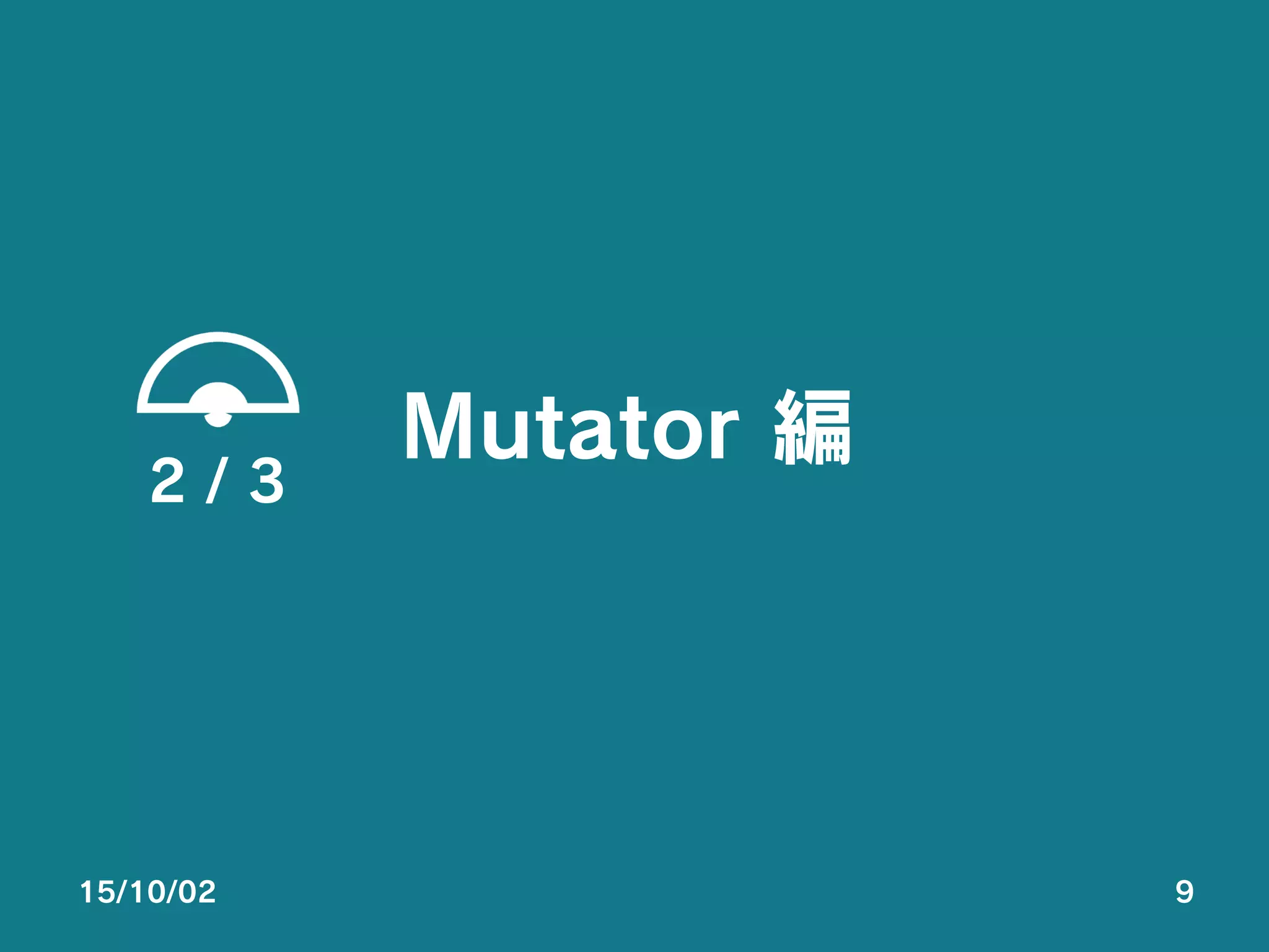 Mutator 編
2 / 3
15/10/02 9
 