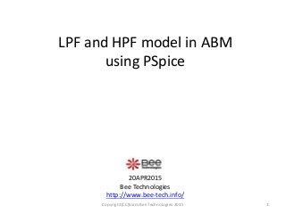 LPF and HPF model in ABM
using PSpice
20APR2015
Bee Technologies
http://www.bee-tech.info/
1Copyright(CC)Siam Bee Technologies 2015
 