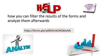 HELP
how you can filter the results of the forms and
analyze them afterwards
https://forms.gle/yd9DJSrJkZWQMy4J6
 