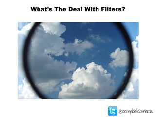 What’s The Deal With Filters?
@campbellcameras
 