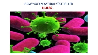 -HOW YOU KNOW THAT YOUR FILTER
FILTERS
 