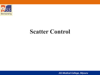 JSS Medical College, Mysuru
Scatter Control
 