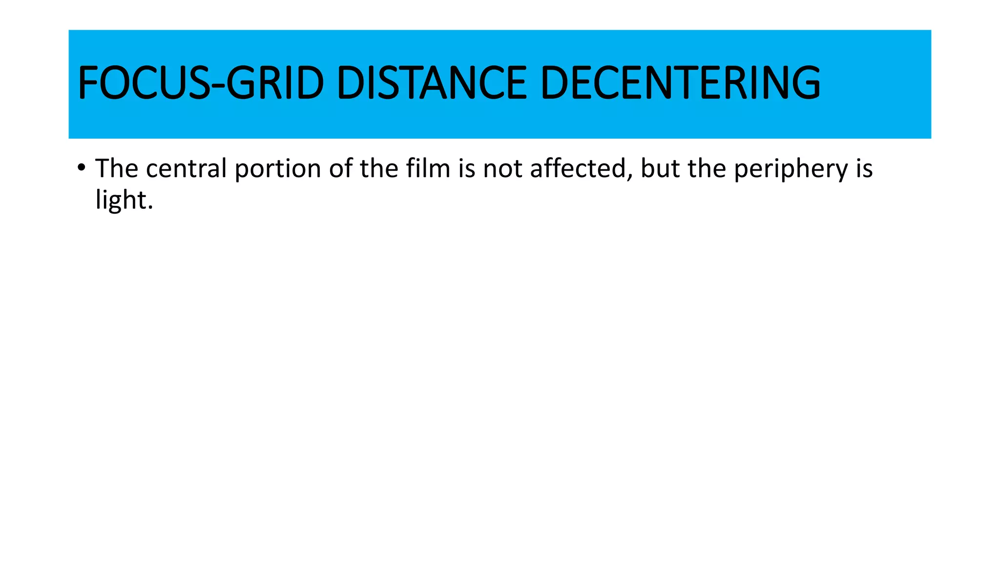 FOCUS-GRID DISTANCE DECENTERING
• The central portion of the film is not affected, but the periphery is
light.
 