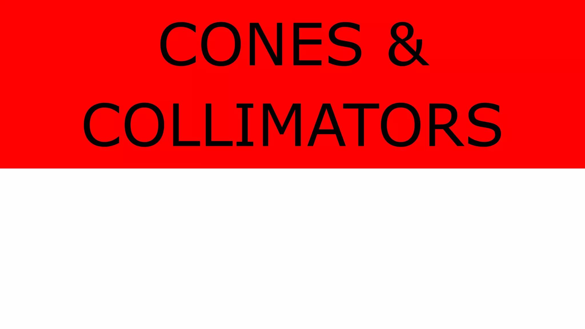 CONES &
COLLIMATORS
 