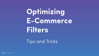 Optimizing
E-Commerce
Filters
Tips and Tricks
 