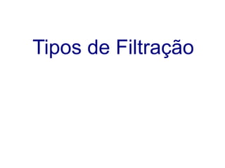 Tipos de Filtração 