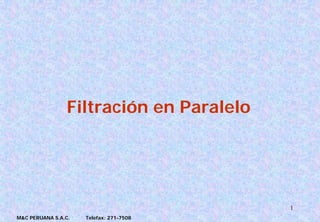 1
Filtración en Paralelo
M&C PERUANA S.A.C. Telefax: 271-7508
 