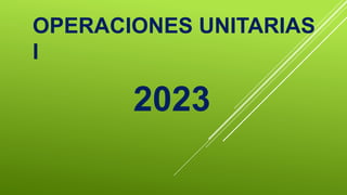 OPERACIONES UNITARIAS
I
2023
 