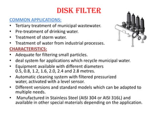 Disk filter
Selection Criteria
• The main considerations in selecting a Disc Filter are:
• When they suit an application t...