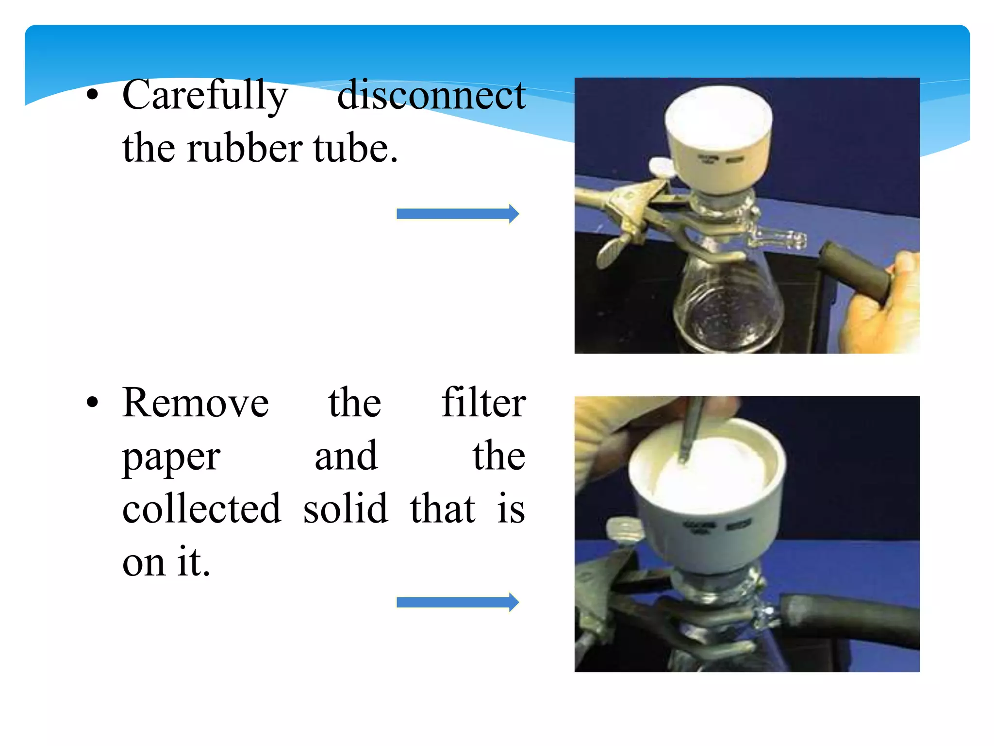 • Carefully disconnect
the rubber tube.
• Remove
paper
the filter
and the
collected solid that is
on it.
 