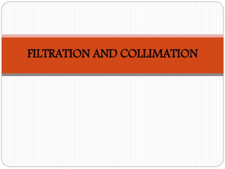 FILTRATION AND COLLIMATION
 